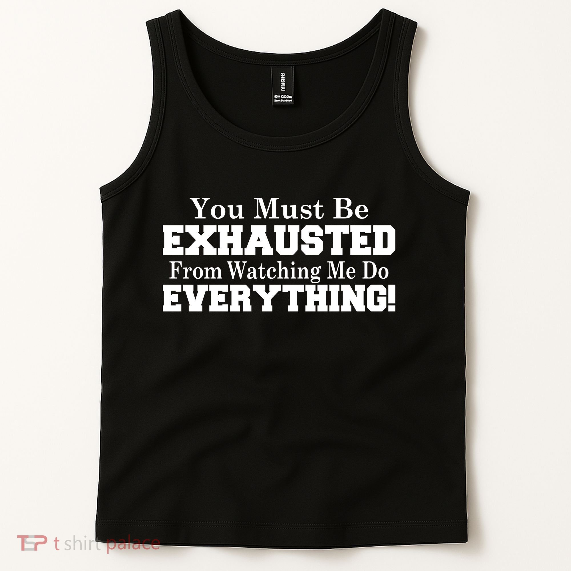 You Must Be Exhausted From Watching Me Do EVERYTHING! Tank Top