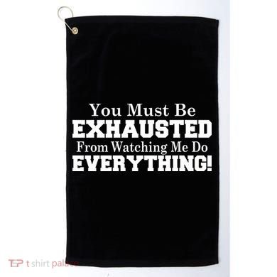 You Must Be Exhausted From Watching Me Do EVERYTHING! Golf Towel