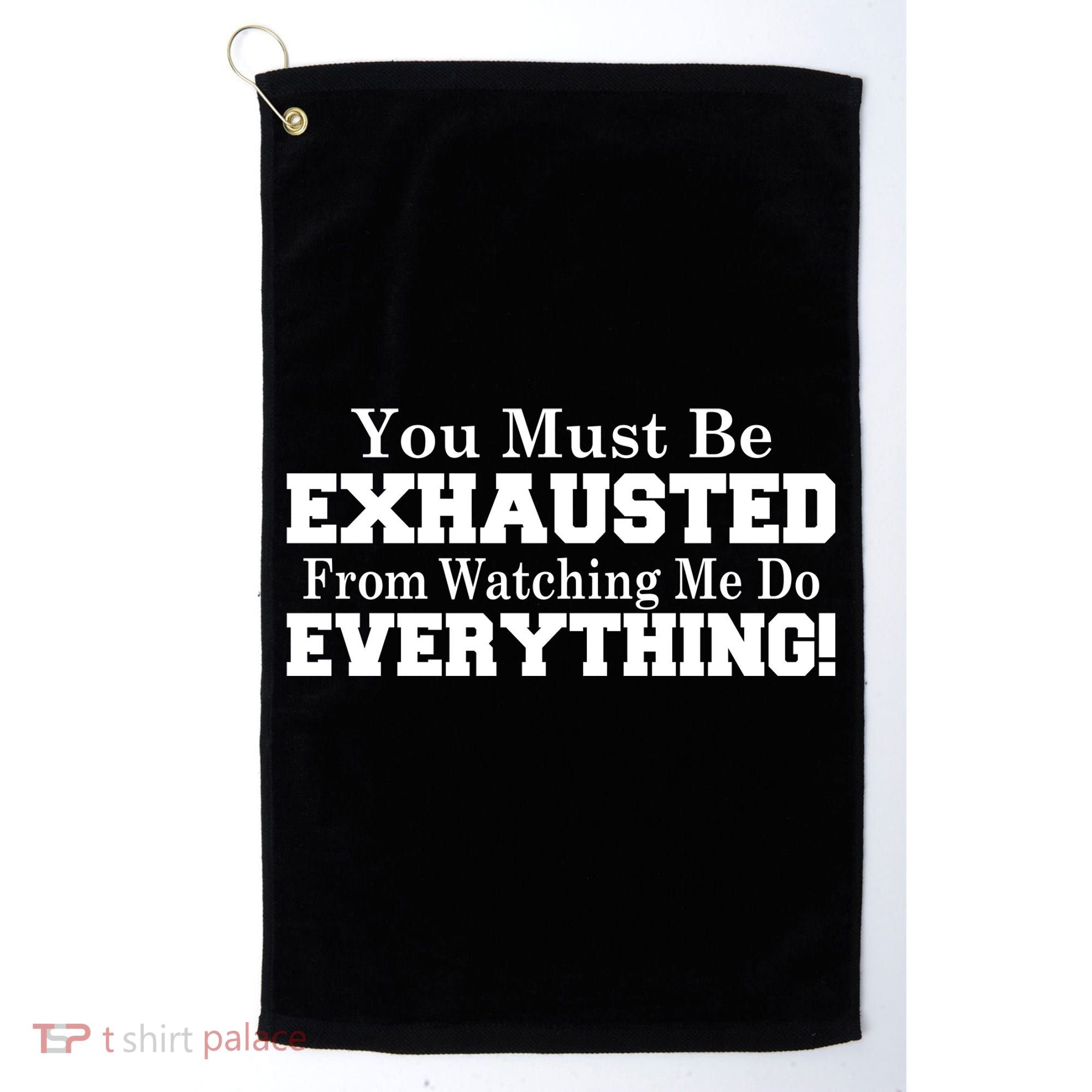 You Must Be Exhausted From Watching Me Do EVERYTHING! Golf Towel