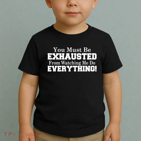 You Must Be Exhausted From Watching Me Do EVERYTHING! Toddler T-Shirt