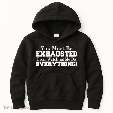 You Must Be Exhausted From Watching Me Do EVERYTHING! Kids Hoodie