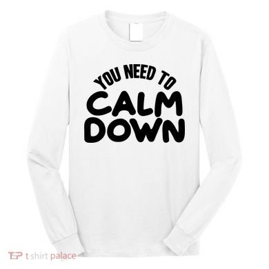You Need To Calm Down Long Sleeve Shirt