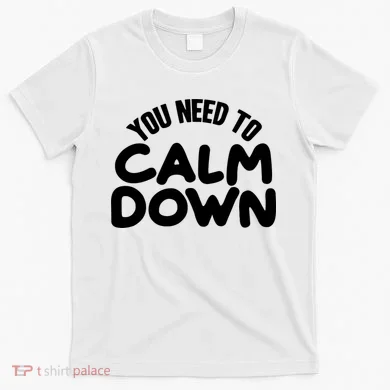 You Need To Calm Down T-Shirt