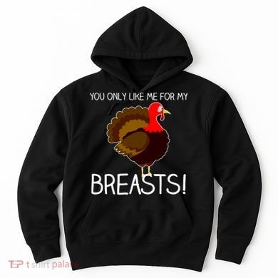 You Only Like Me For My Breasts Thanksgiving Turkey Hoodie
