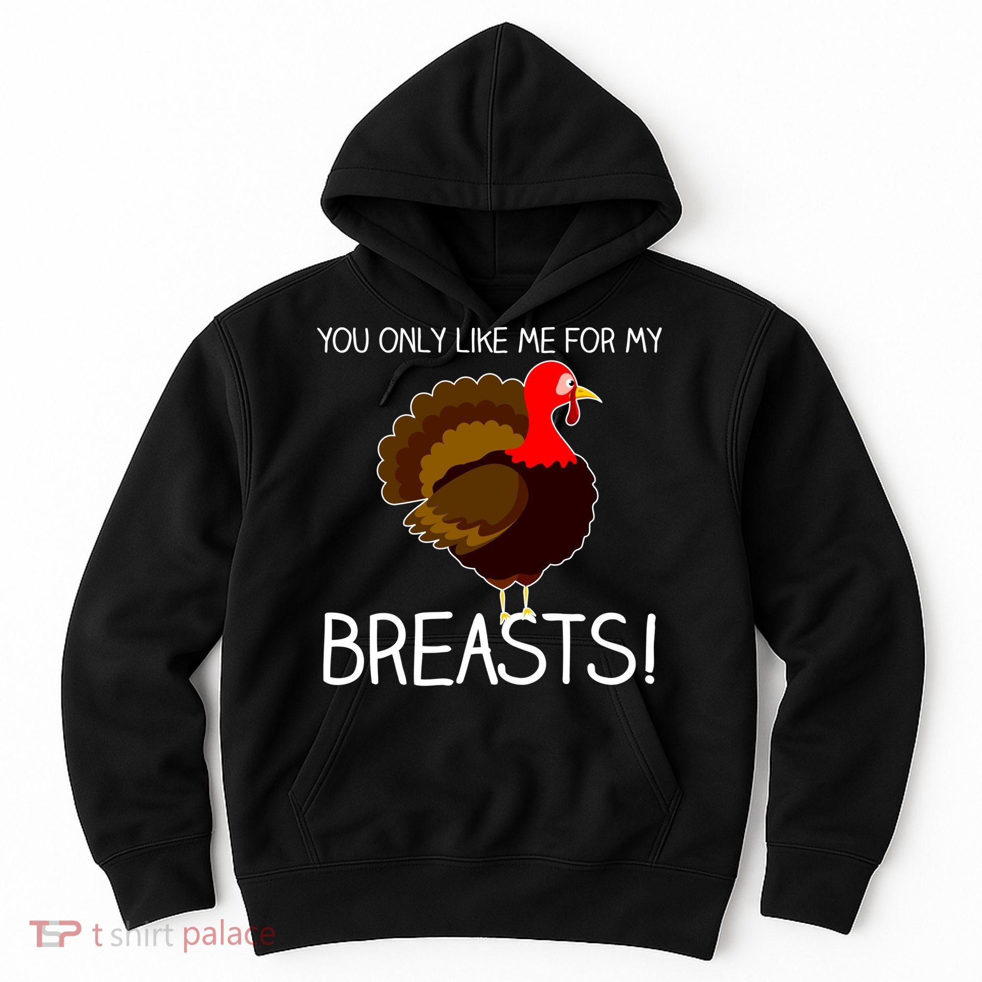 You Only Like Me For My Breasts Thanksgiving Turkey Hoodie