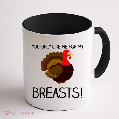 You Only Like Me For My Breasts Thanksgiving Turkey Coffee Mug back