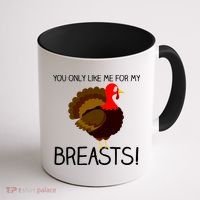 You Only Like Me For My Breasts Thanksgiving Turkey Coffee Mug thumb 1