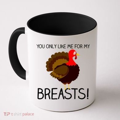 You Only Like Me For My Breasts Thanksgiving Turkey Coffee Mug