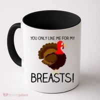 You Only Like Me For My Breasts Thanksgiving Turkey Coffee Mug thumb 0