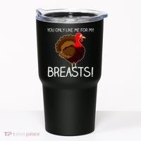 You Only Like Me For My Breasts Thanksgiving Turkey Tumbler thumb 0
