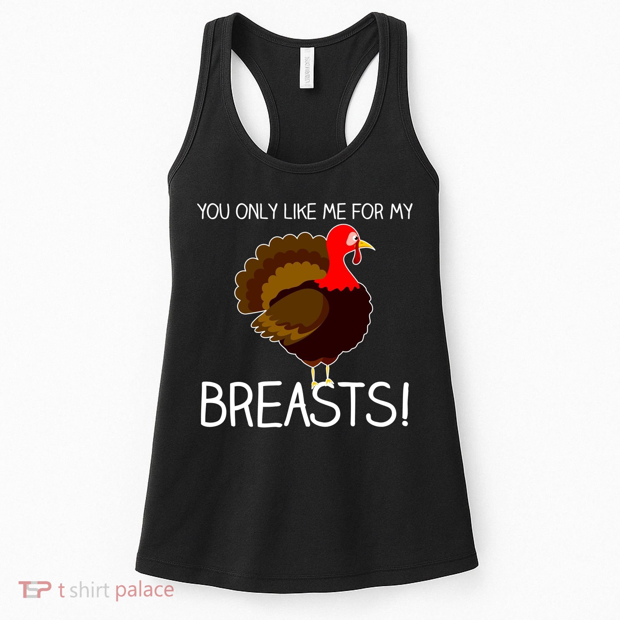 You Only Like Me For My Breasts Thanksgiving Turkey Women's Tank Top