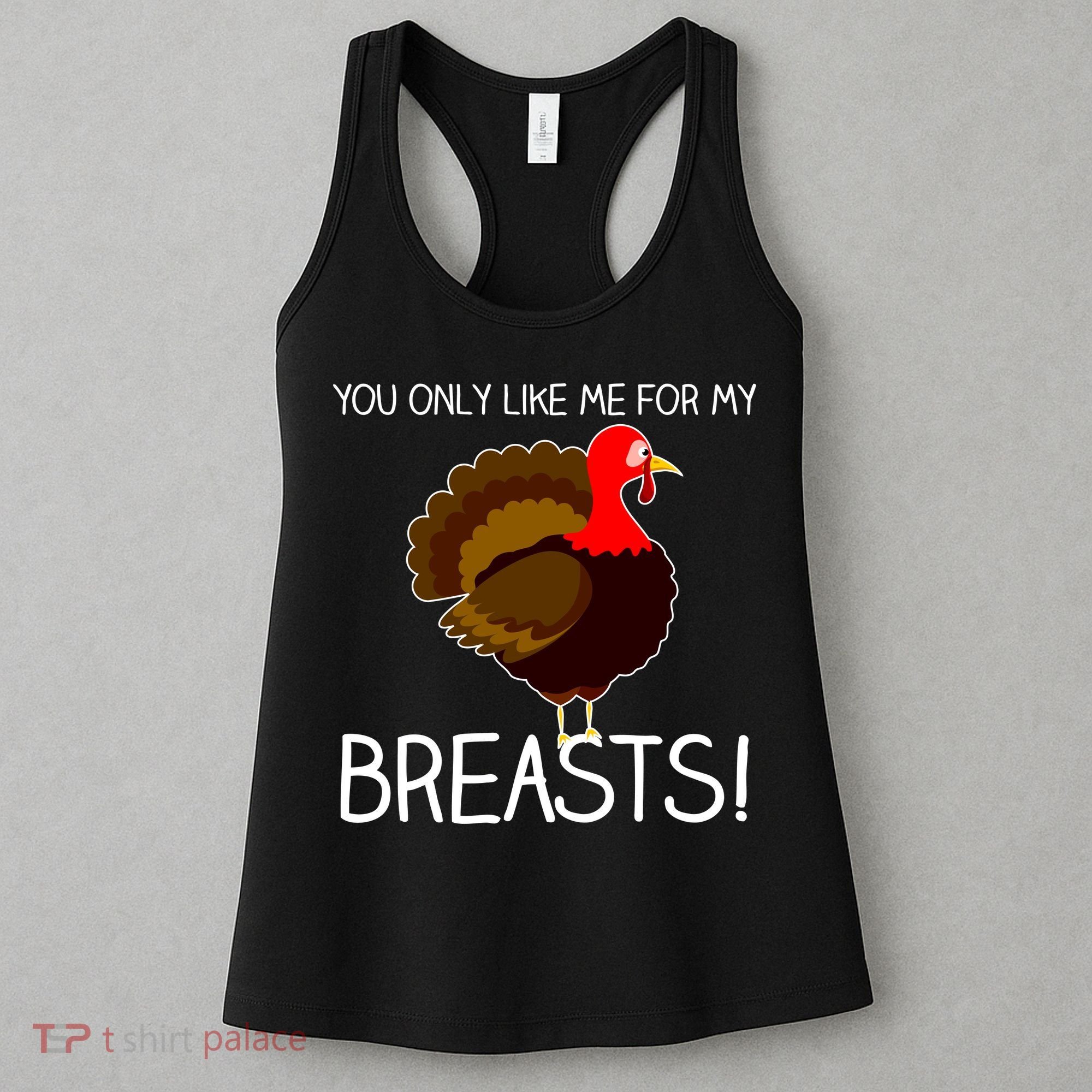You Only Like Me For My Breasts Thanksgiving Turkey Women's Tank Top