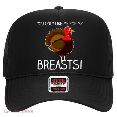 You Only Like Me For My Breasts Thanksgiving Turkey Hat