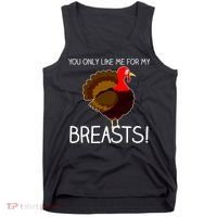 You Only Like Me For My Breasts Thanksgiving Turkey Tank Top thumb 0