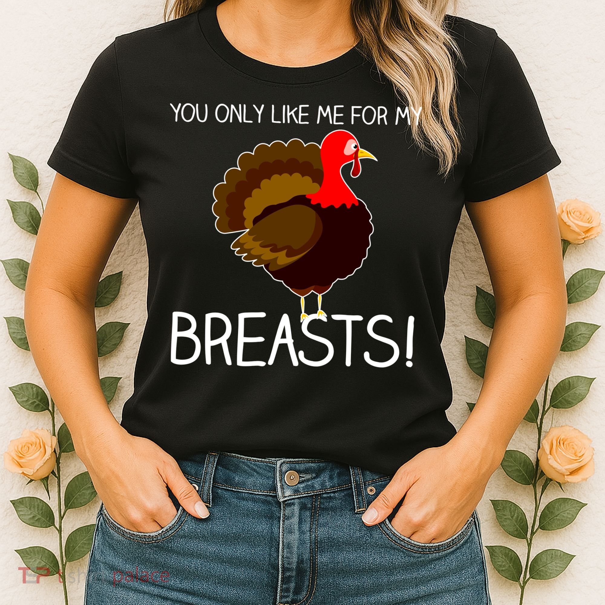 You Only Like Me For My Breasts Thanksgiving Turkey Women's T-Shirt
