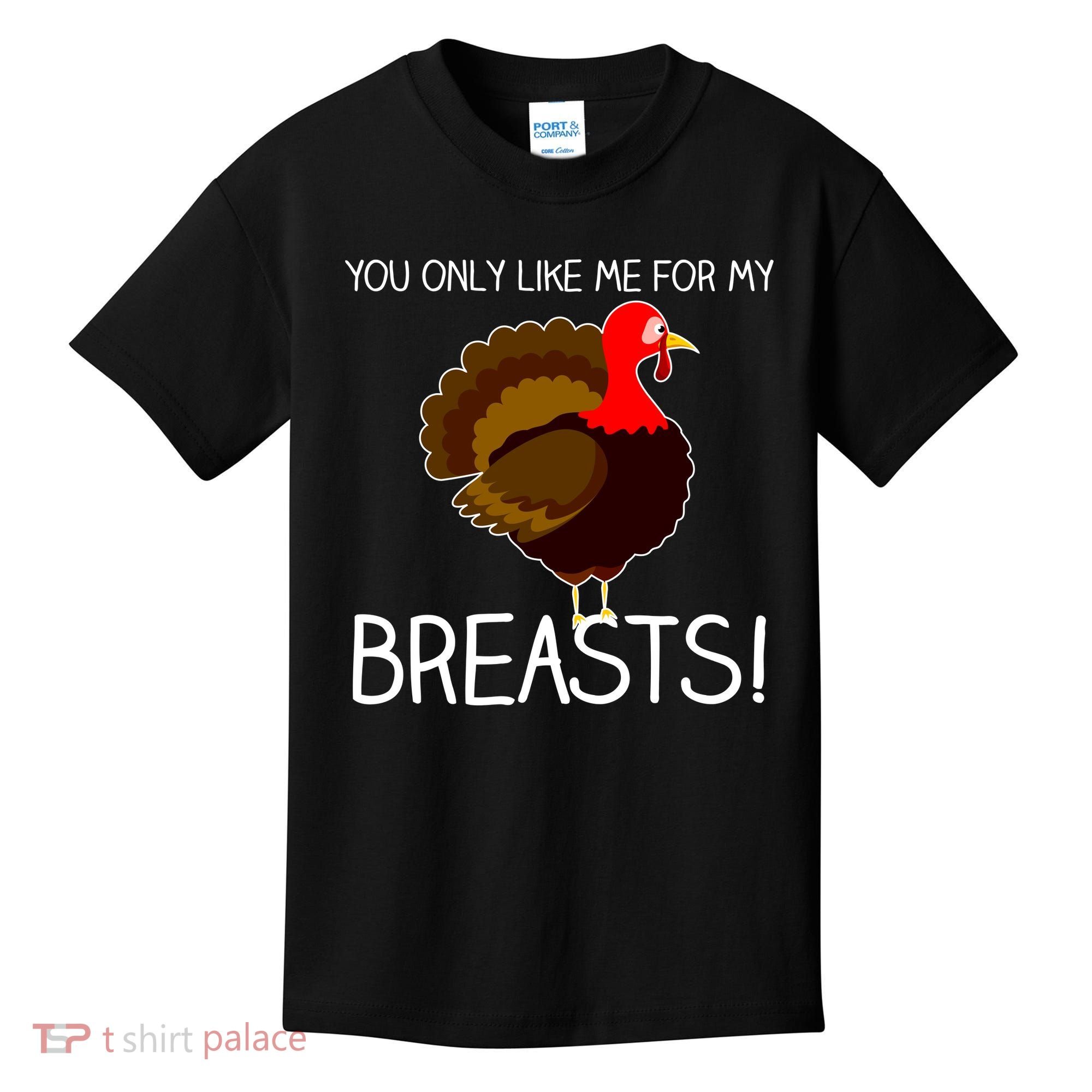 You Only Like Me For My Breasts Thanksgiving Turkey Kids T-Shirt