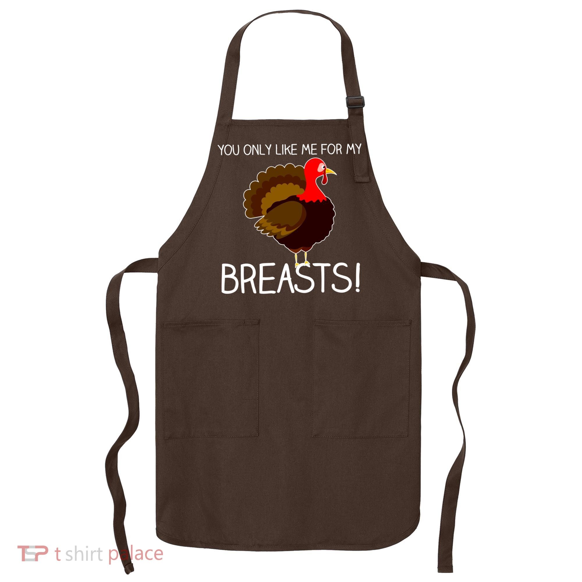 You Only Like Me For My Breasts Thanksgiving Turkey Apron