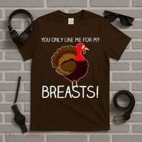 You Only Like Me For My Breasts Thanksgiving Turkey T-Shirt thumb 5