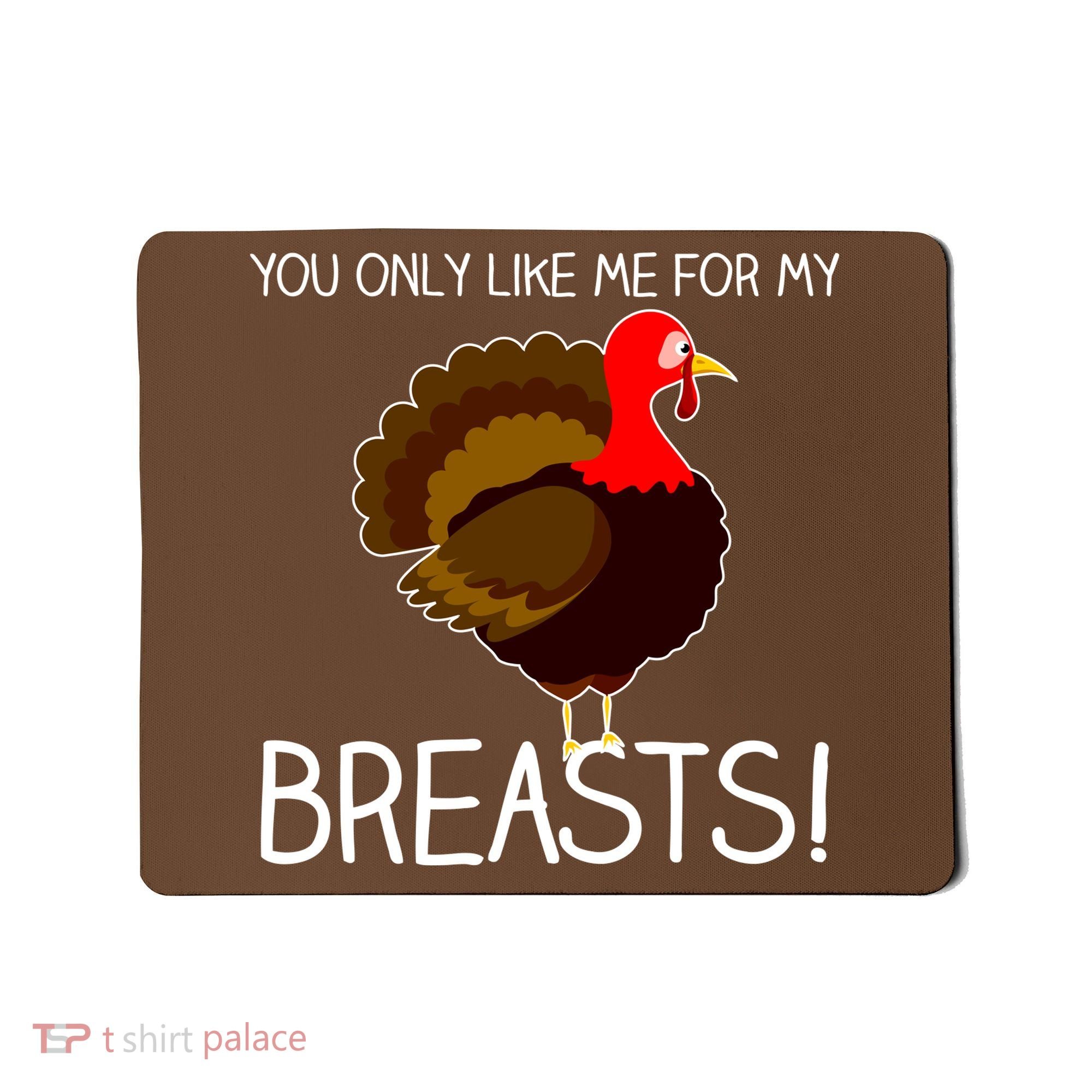 You Only Like Me For My Breasts Thanksgiving Turkey Mousepad