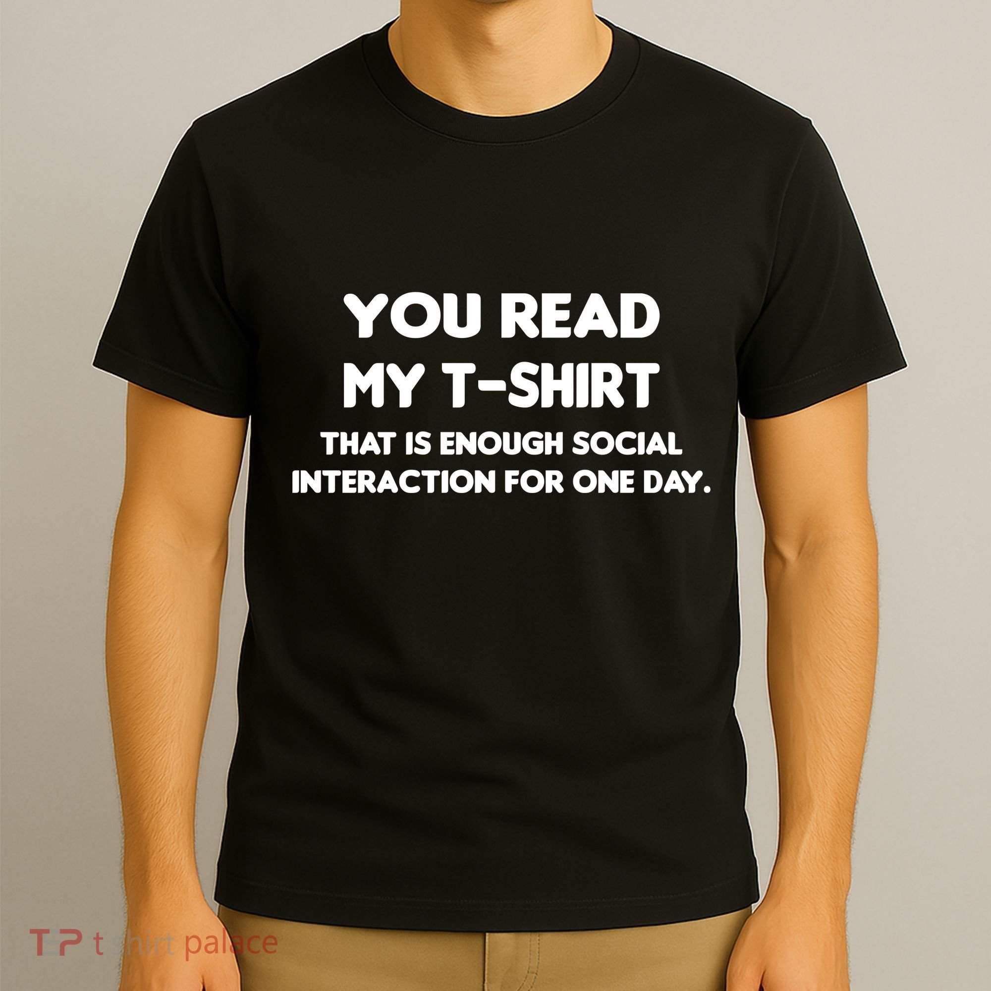 You Read My Tee Shirt That's Enough Social Interaction For a Day T-Shirt