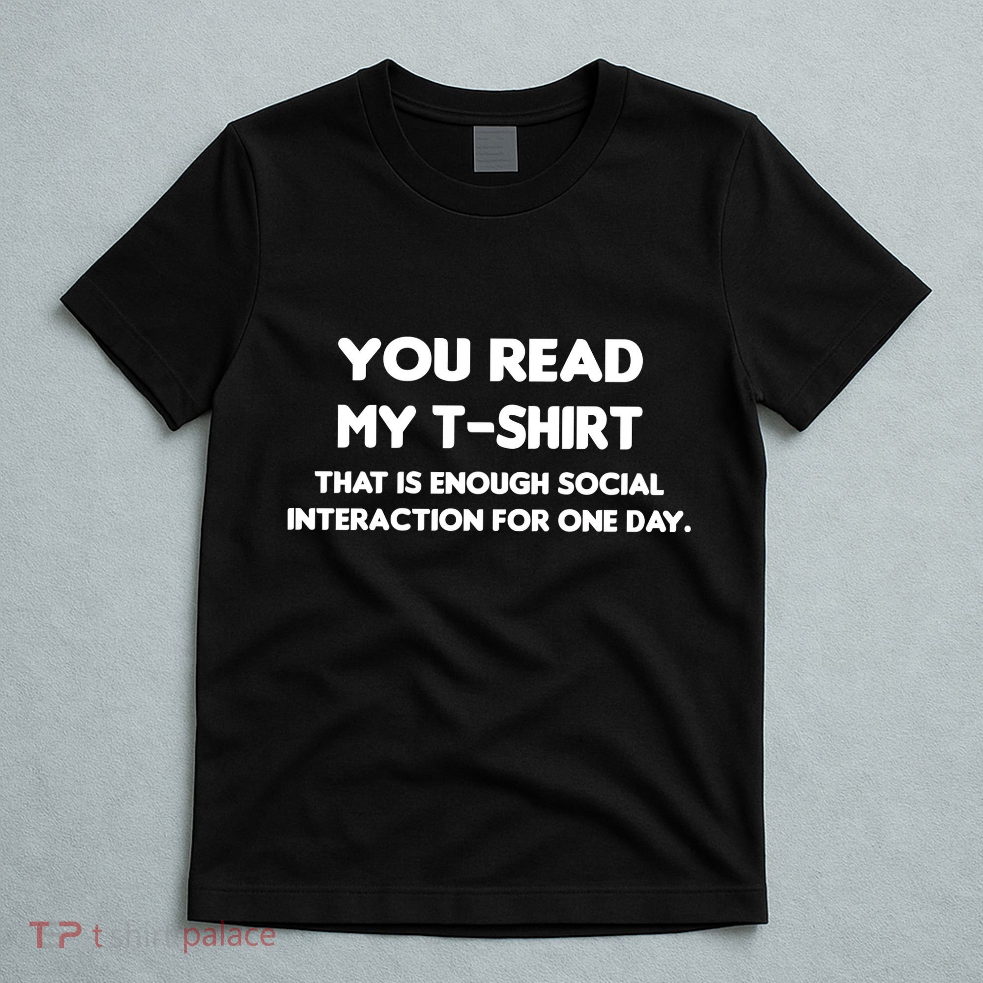 You Read My Tee Shirt That's Enough Social Interaction For a Day T-Shirt