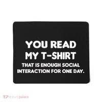 You Read My Tee Shirt That's Enough Social Interaction For a Day Mousepad thumb 0