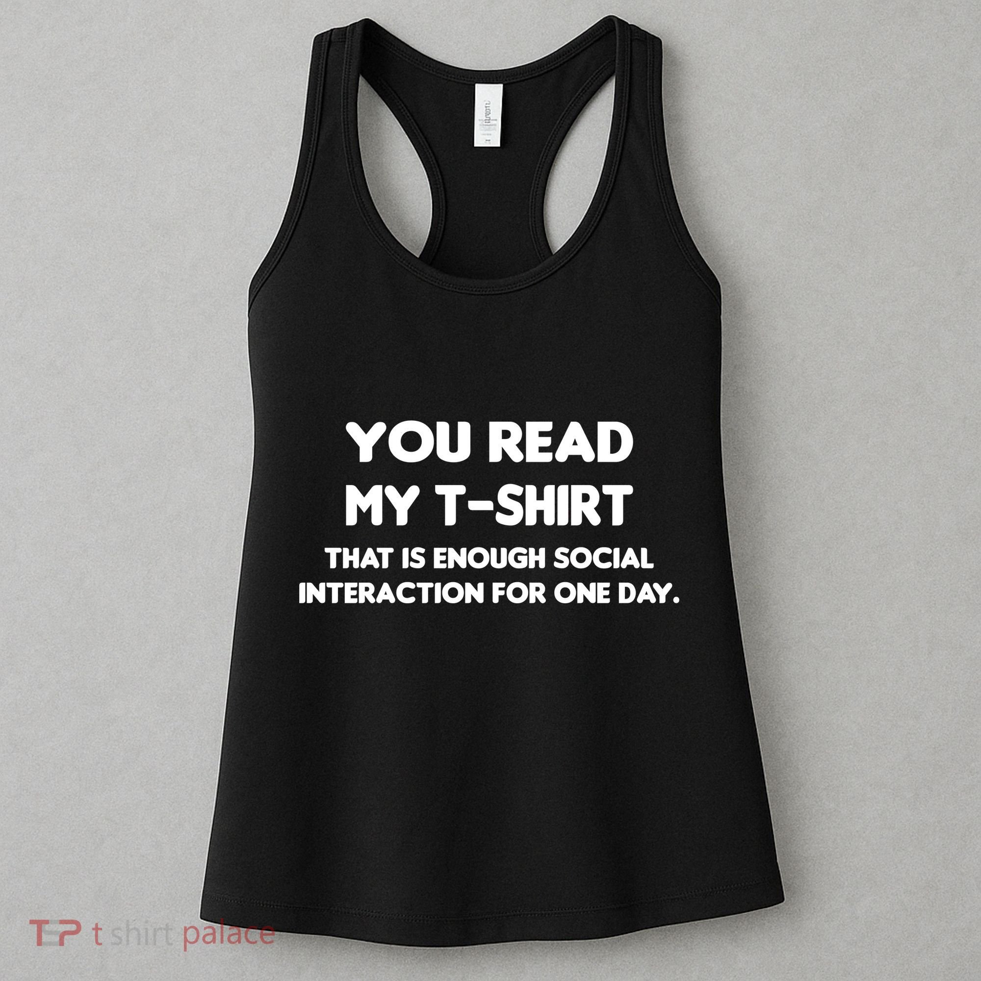 You Read My Tee Shirt That's Enough Social Interaction For a Day Women's Tank Top