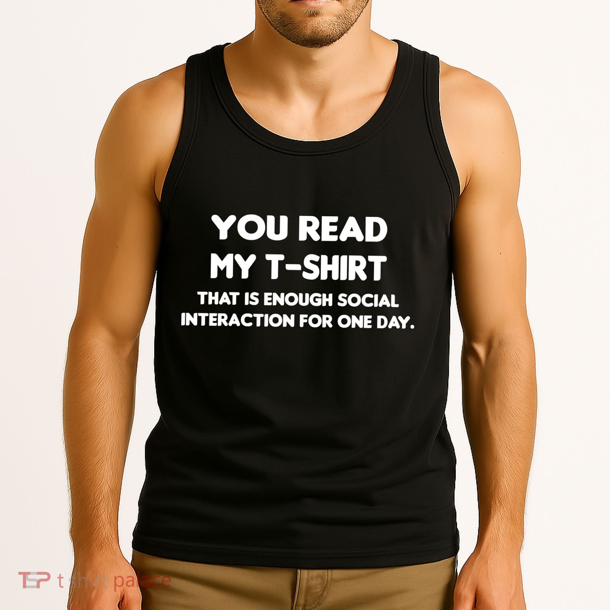You Read My Tee Shirt That's Enough Social Interaction For a Day Tank Top