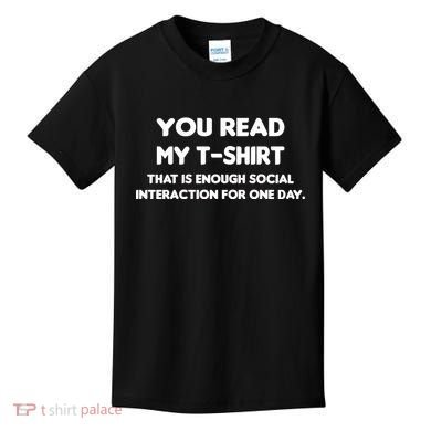 You Read My Tee Shirt That's Enough Social Interaction For a Day Kids T-Shirt