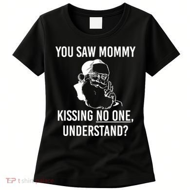 You Saw Mommy Kissing No One Understand Women's T-Shirt
