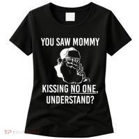 You Saw Mommy Kissing No One Understand Women's T-Shirt thumb 0