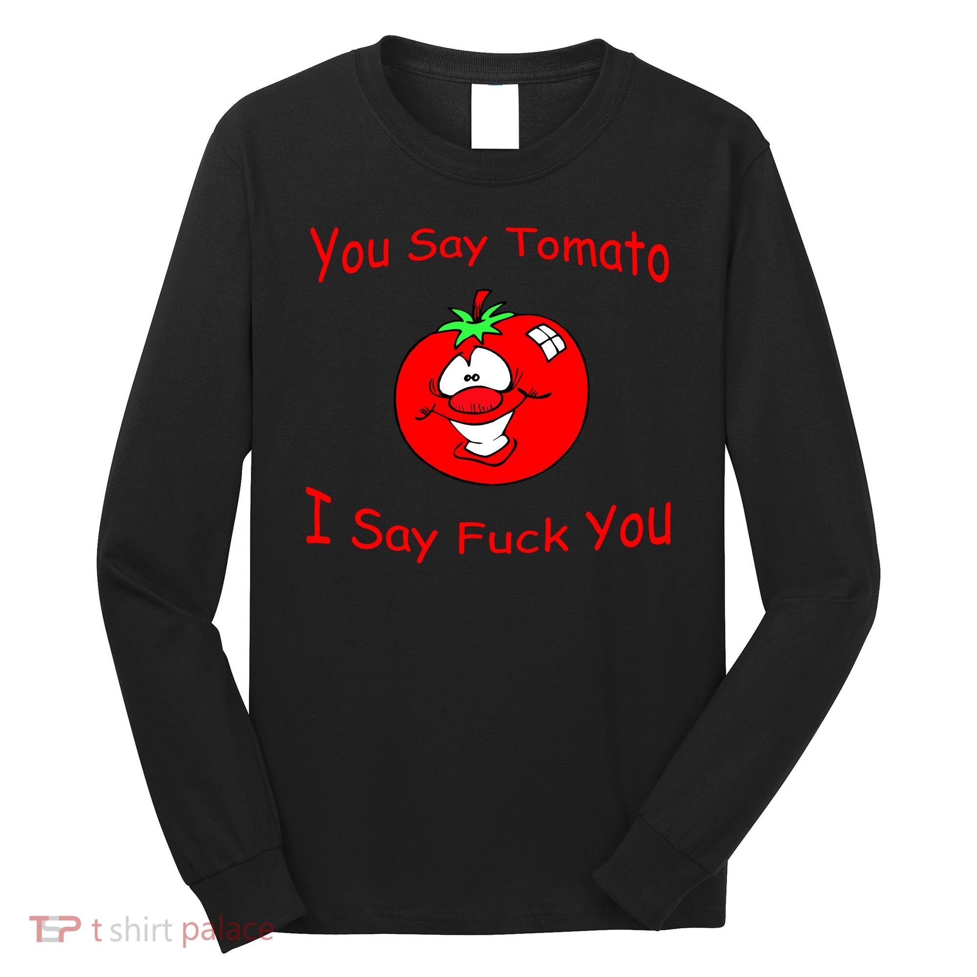You Say Tomato I Say Fuck You Long Sleeve Shirt