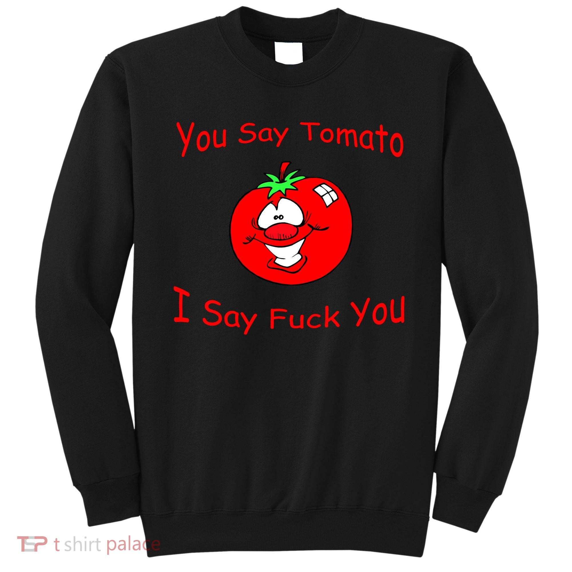 You Say Tomato I Say Fuck You Sweatshirt