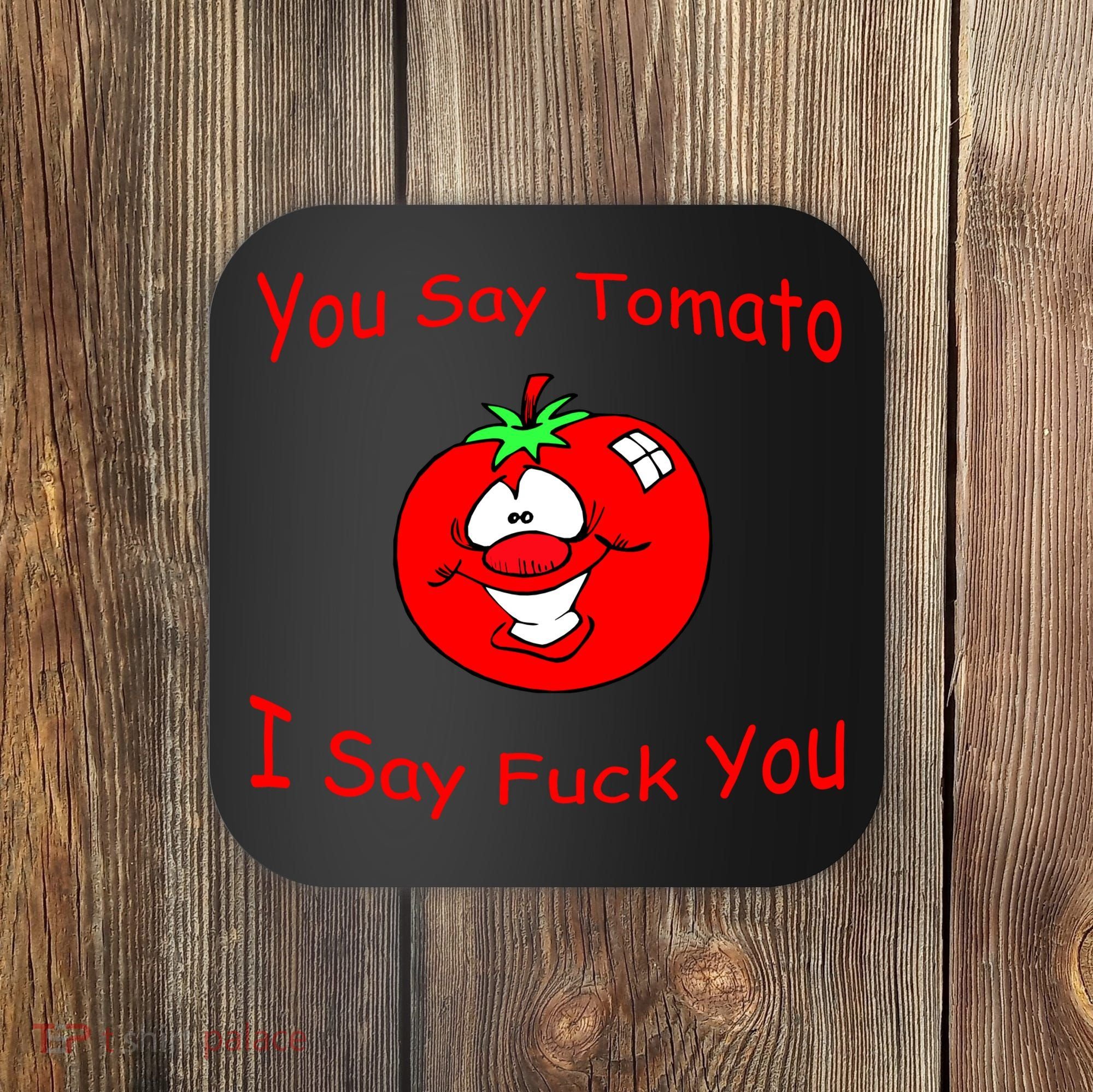You Say Tomato I Say Fuck You Coaster