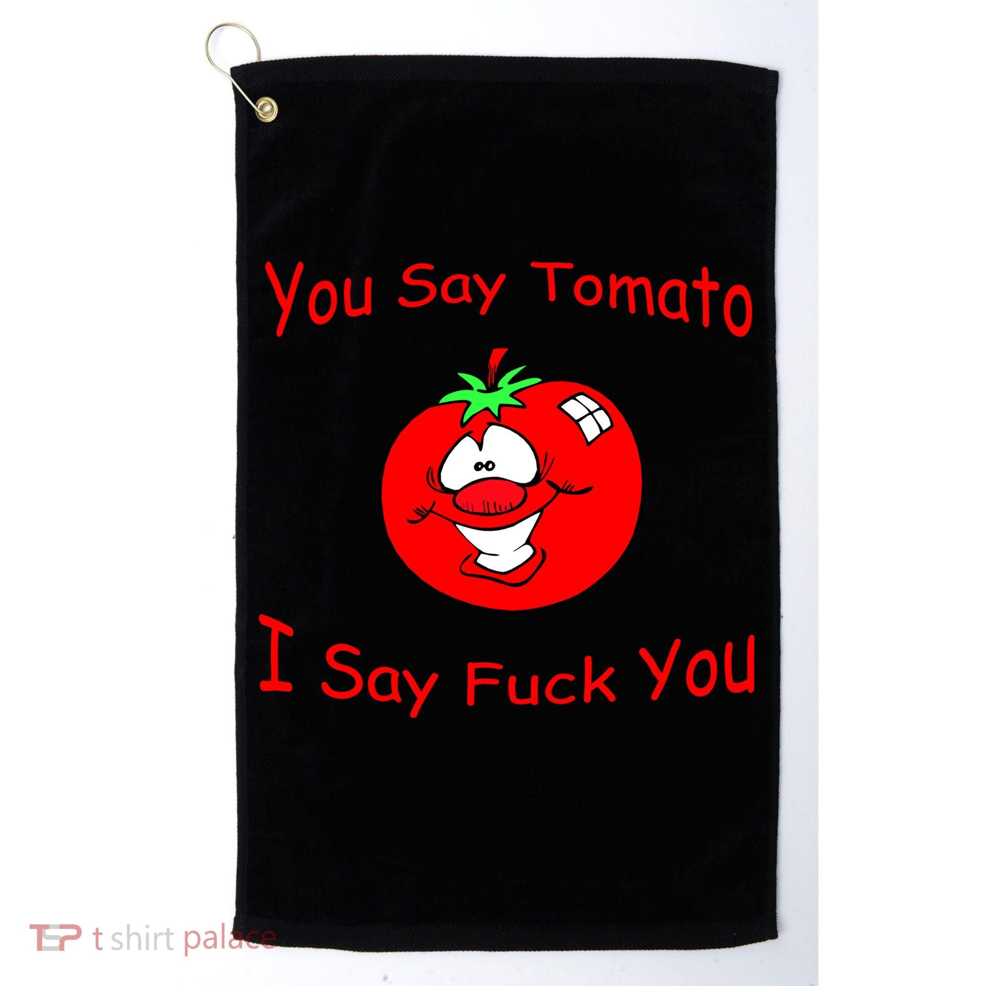 You Say Tomato I Say Fuck You Golf Towel