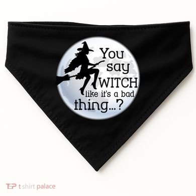 You Say Witch Like It's A Bad Thing USA-Made Doggie Bandana