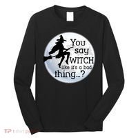 You Say Witch Like It's A Bad Thing Long Sleeve Shirt thumb 0