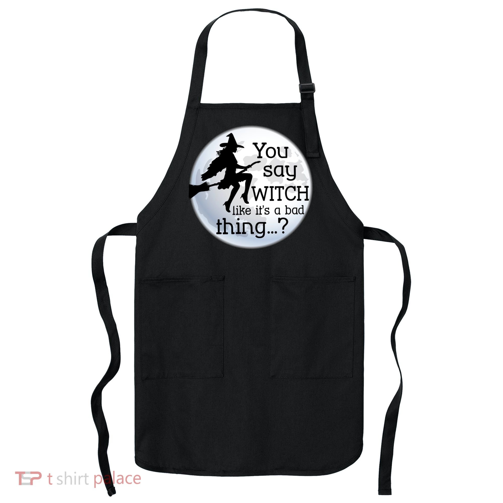 You Say Witch Like It's A Bad Thing Apron