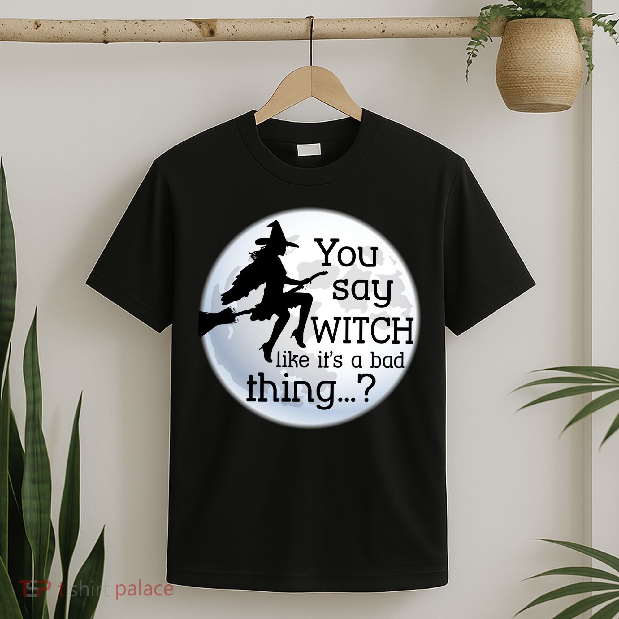 You Say Witch Like It's A Bad Thing T-Shirt