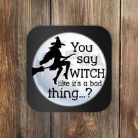 You Say Witch Like It's A Bad Thing Coaster thumb 0