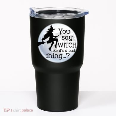 You Say Witch Like It's A Bad Thing Tumbler