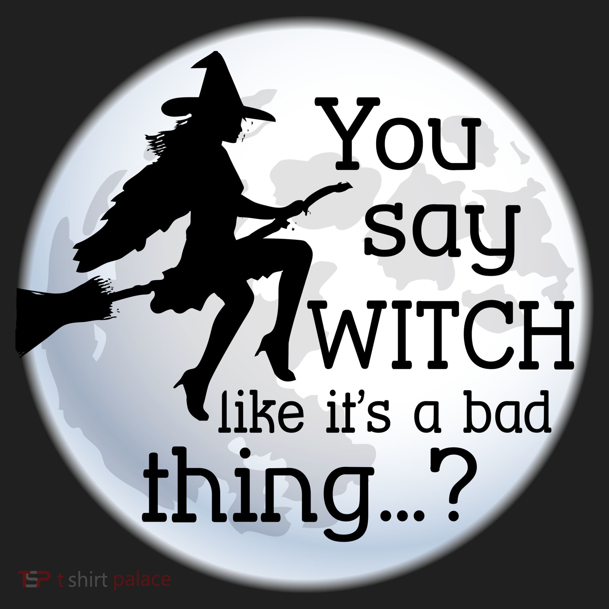 You Say Witch Like It's A Bad Thing Tumbler