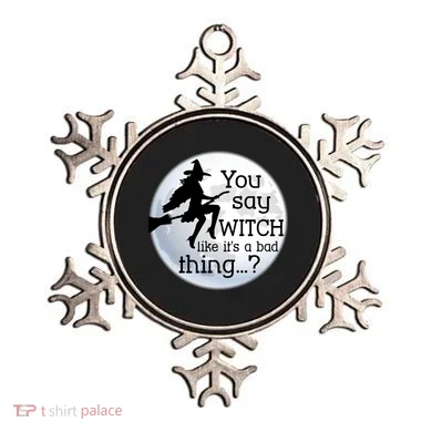 You Say Witch Like It's A Bad Thing Ornament