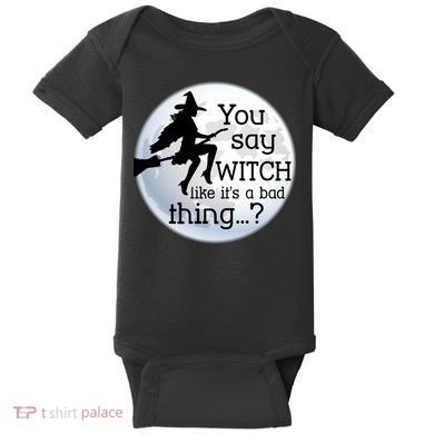 You Say Witch Like It's A Bad Thing Baby Bodysuit