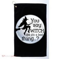 You Say Witch Like It's A Bad Thing Golf Towel thumb 0