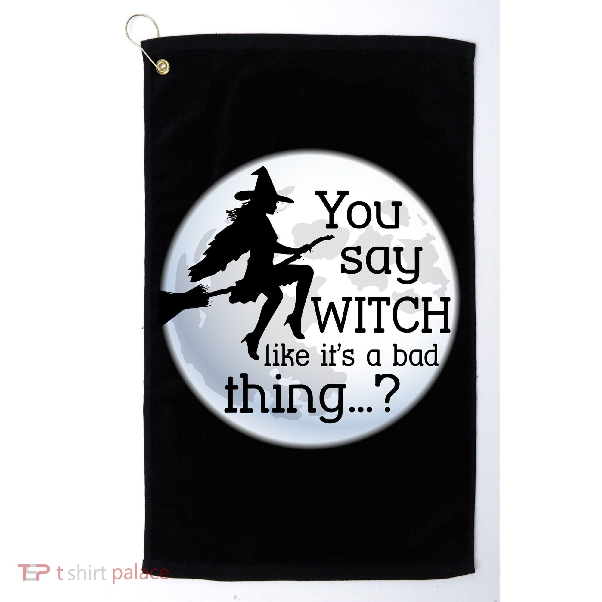 You Say Witch Like It's A Bad Thing Golf Towel