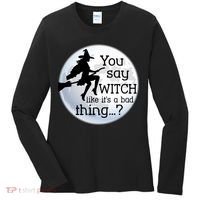 You Say Witch Like It's A Bad Thing Women's Long Sleeve Shirt thumb 0
