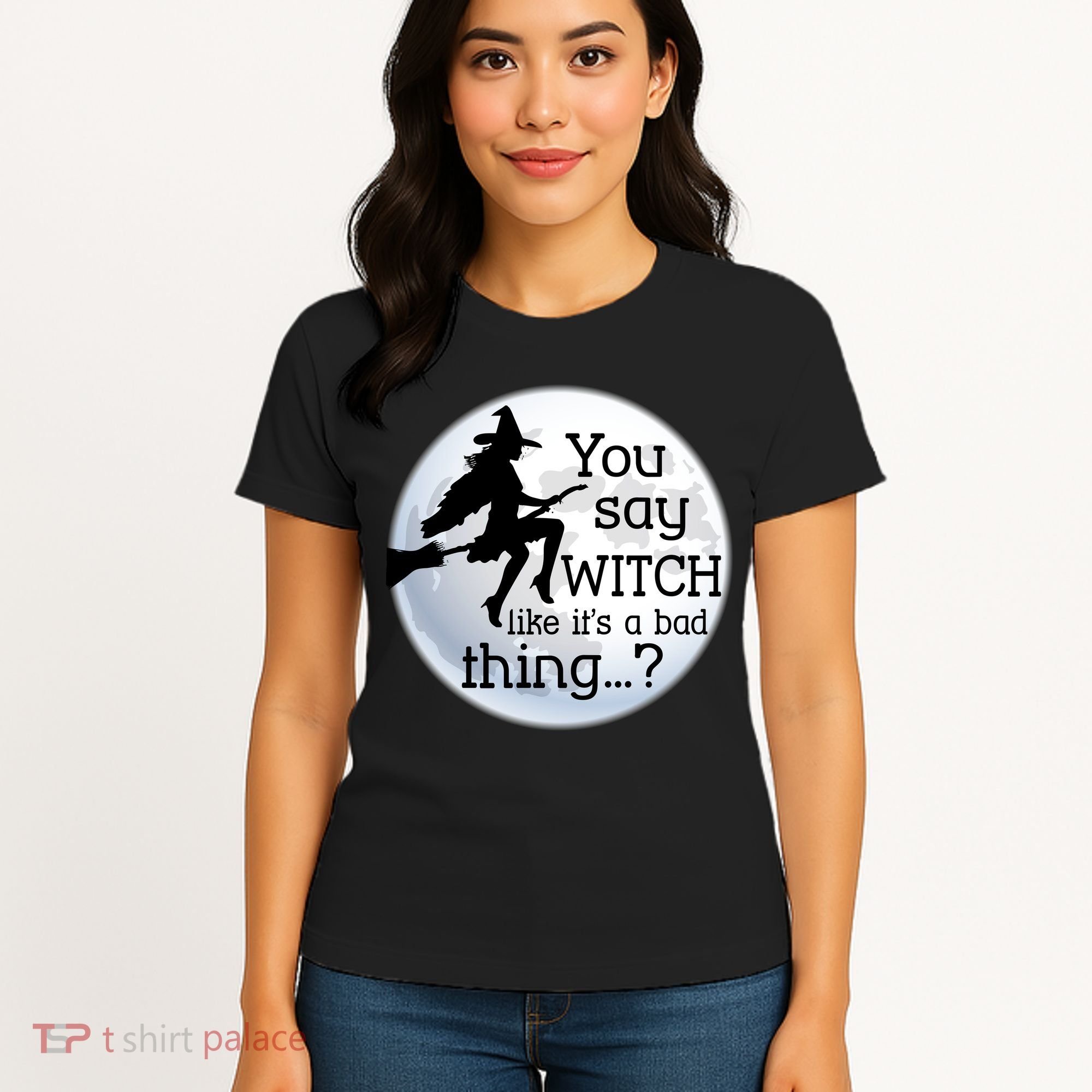 You Say Witch Like It's A Bad Thing Women's T-Shirt