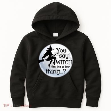 You Say Witch Like It's A Bad Thing Kids Hoodie