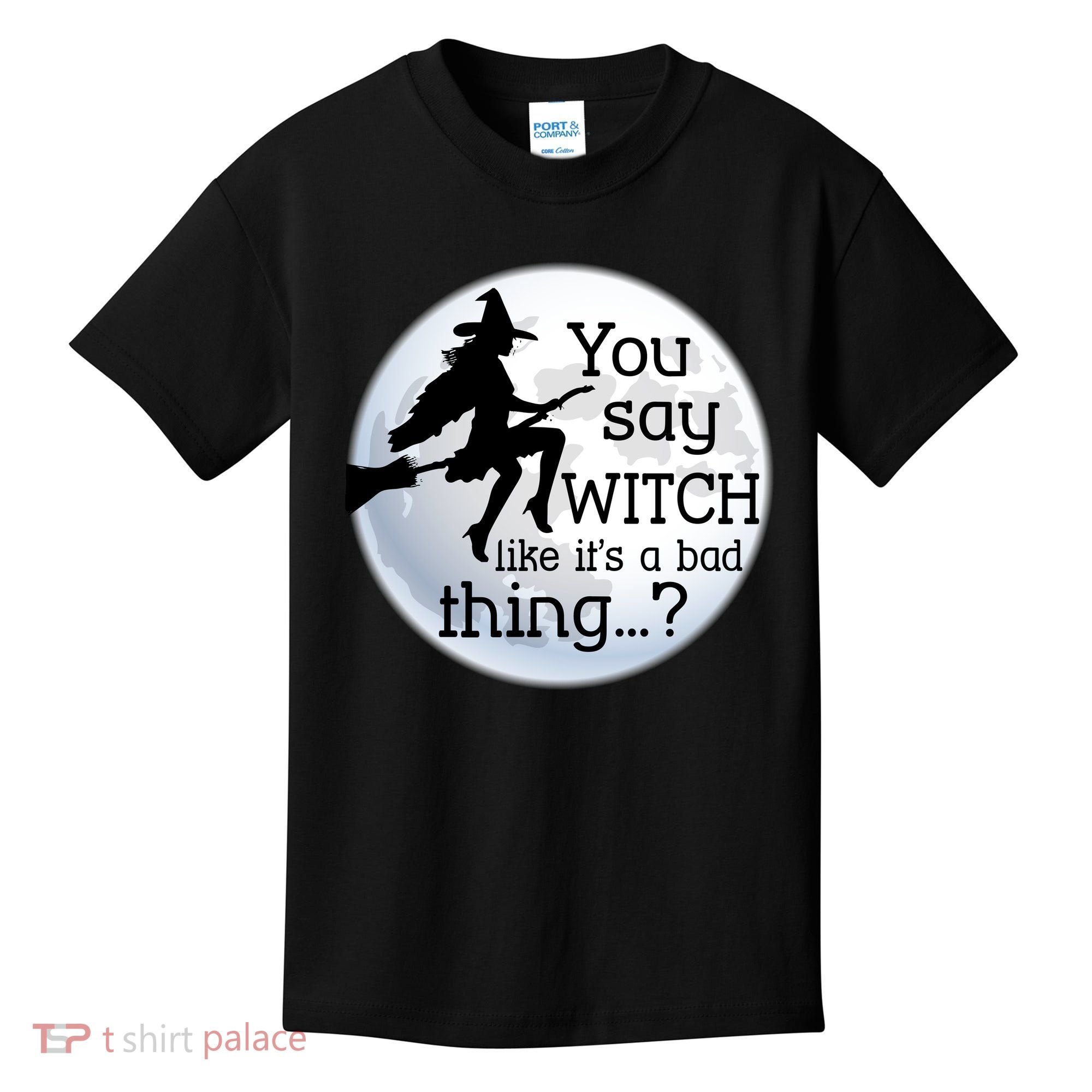 You Say Witch Like It's A Bad Thing Kids T-Shirt